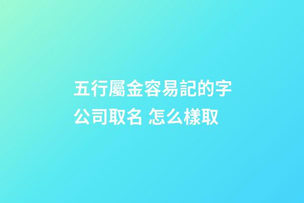 五行屬金容易記的字公司取名 怎么樣取